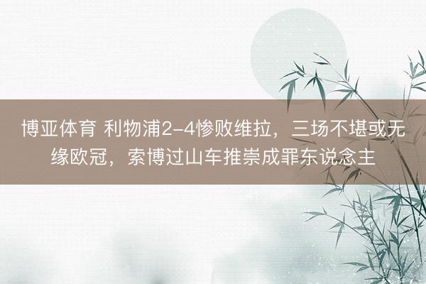 博亚体育 利物浦2-4惨败维拉，三场不堪或无缘欧冠，索博过山车推崇成罪东说念主