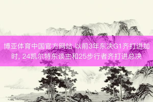 博亚体育中国官方网站 以前3年东决G1齐打进加时, 24凯尔特东谈主和25步行者齐打进总决