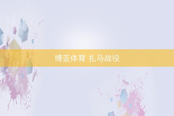 博亚体育 扎马战役